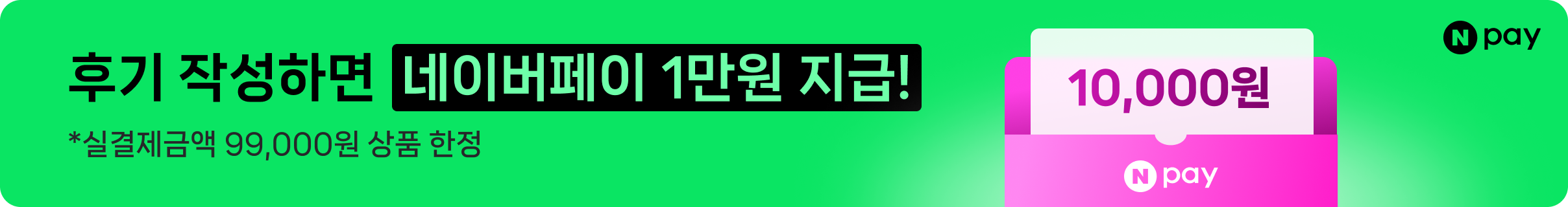 후기 작성하면 네이버페이 1만원 지급! 실결제금액 99,000원 상품 한정.